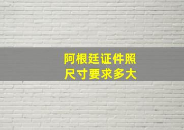 阿根廷证件照 尺寸要求多大